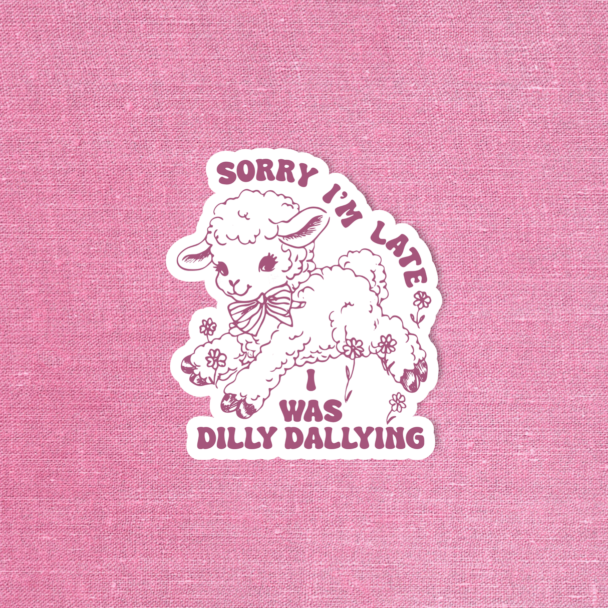 Sorry I'm Late I Was Dilly Dallying - Sticker