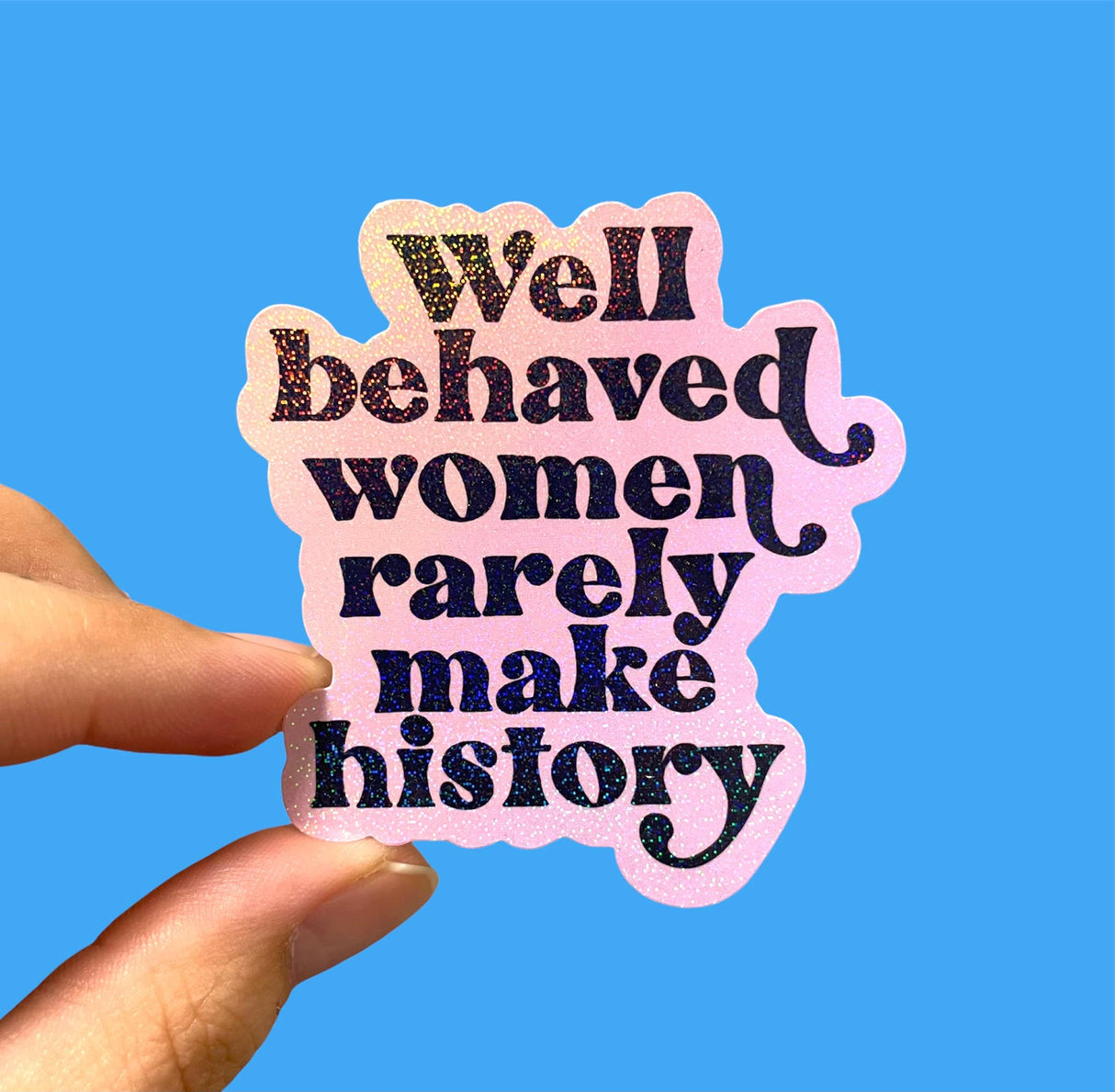 "Well Behaved Women Rarely make History" - Feminist Sticker