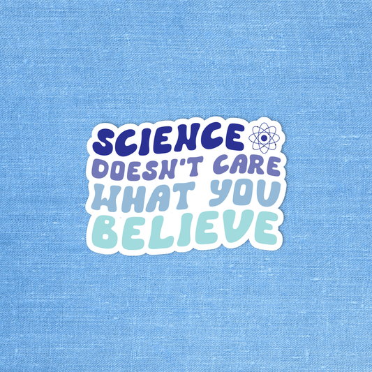 "Science doesn't care what you believe" - Sticker