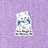It Is Illegal To Be Mean To Me - Sticker