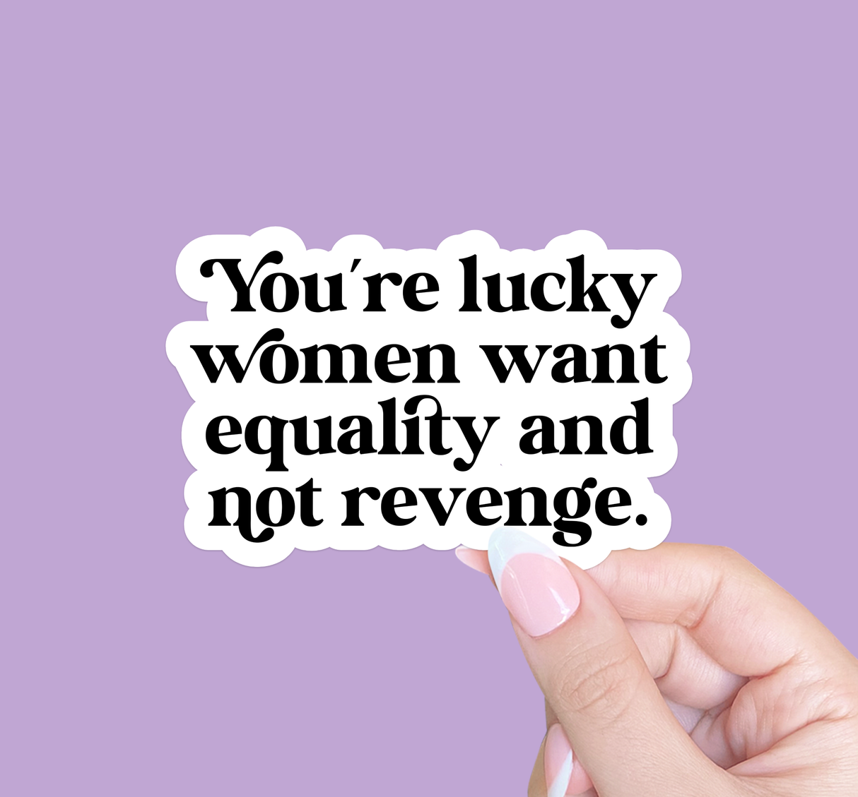 "You're Lucky Women want Equality and not Revenge" - Feminist Sticker