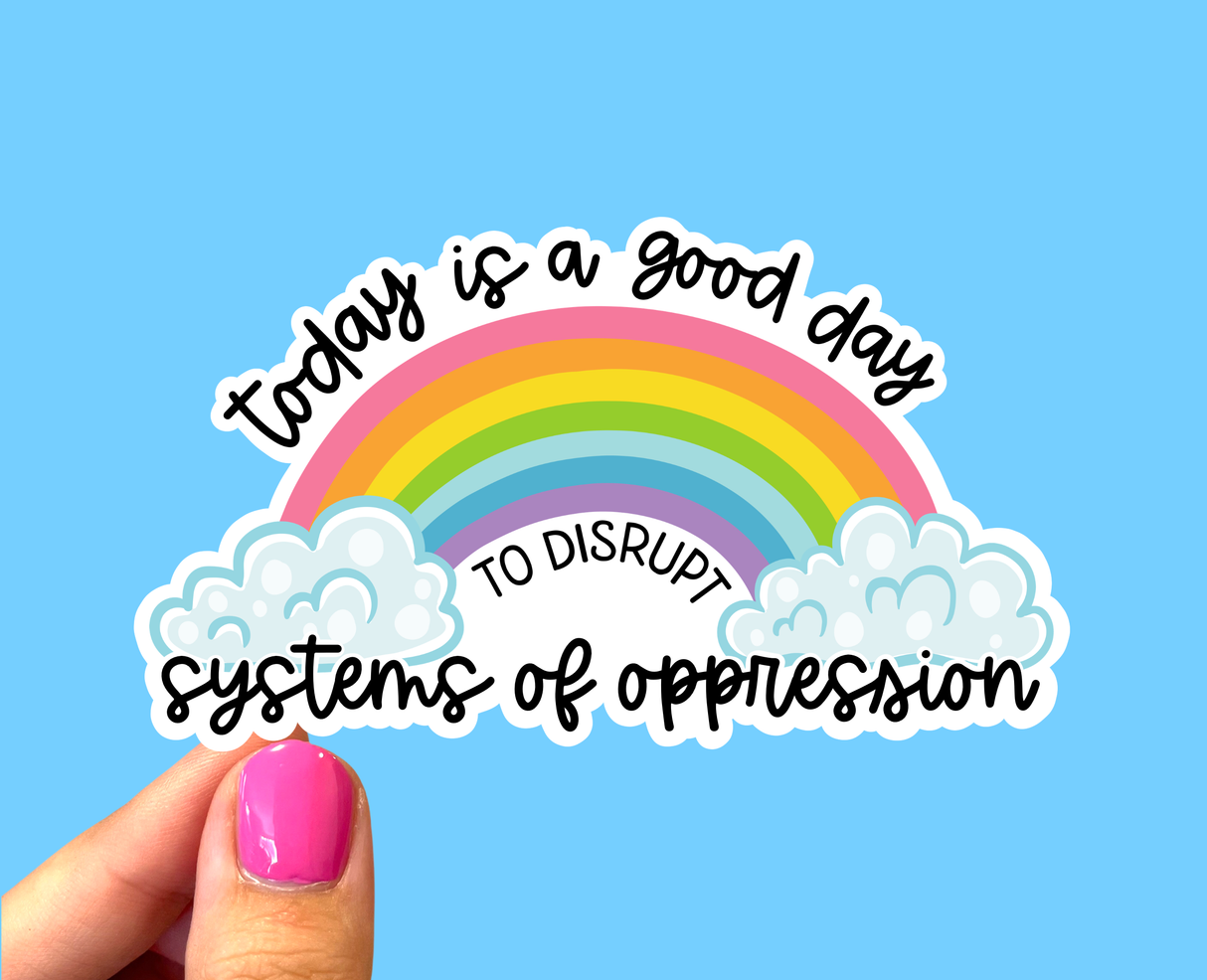 "Today is a Good day to Disrupt Systems of Oppression" - Sticker
