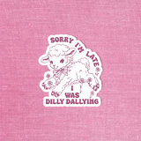 Sorry I'm Late I Was Dilly Dallying - Sticker