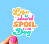Life is short spoil your dog, Dog mom sticker